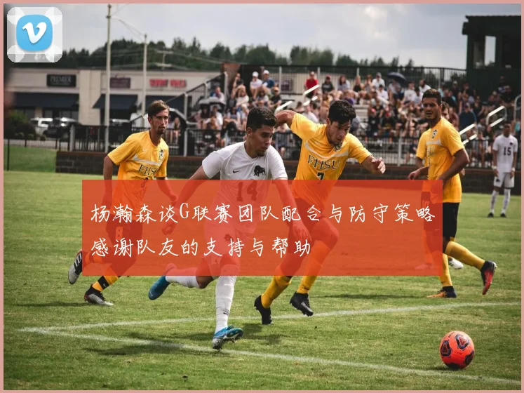 杨瀚森谈G联赛团队配合与防守策略感谢队友的支持与帮助
